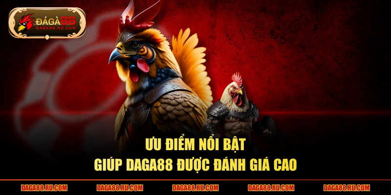 Ưu điểm nổi bật giúp Daga88 được đánh giá cao