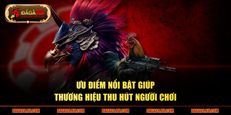 Ưu điểm nổi bật giúp thương hiệu thu hút người chơi